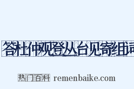 答杜仲观登丛台见寄组词是什么意思的图片